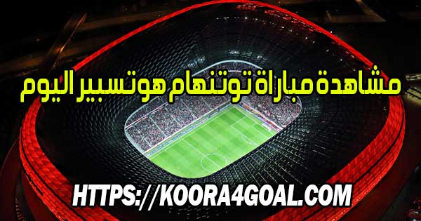 مشاهدة مباراة توتنهام هوتسبير اليوم بث مباشر Tottenham Hotspur Live