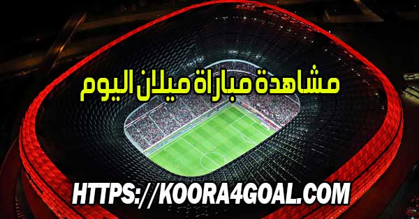 مشاهدة مباراة ميلان اليوم بث مباشر Milan Live